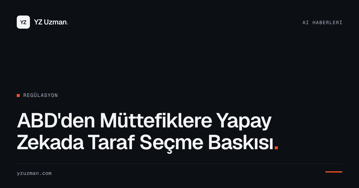 ABD'den Müttefiklere Yapay Zekada Taraf Seçme Baskısı