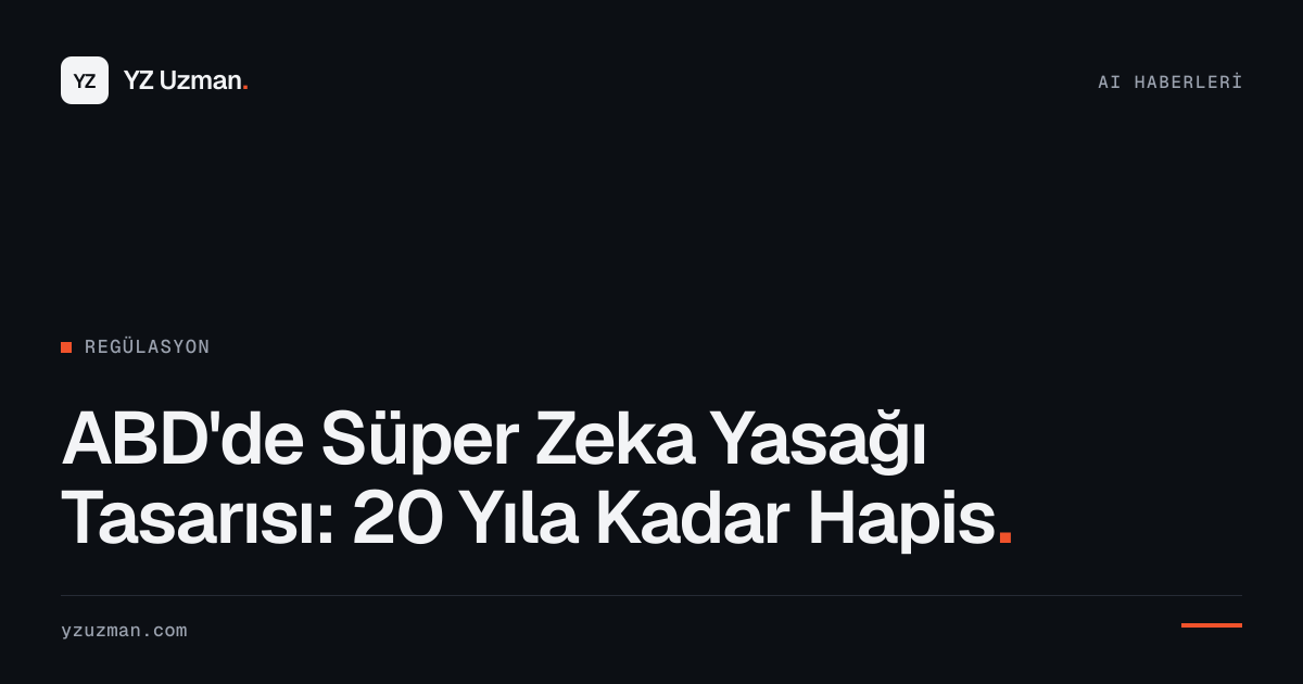ABD'de Süper Zeka Yasağı Tasarısı: 20 Yıla Kadar Hapis