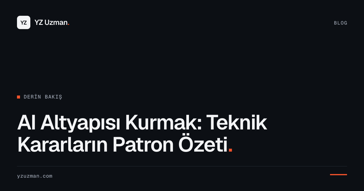 AI Altyapısı Kurmak: Teknik Kararların Patron Özeti