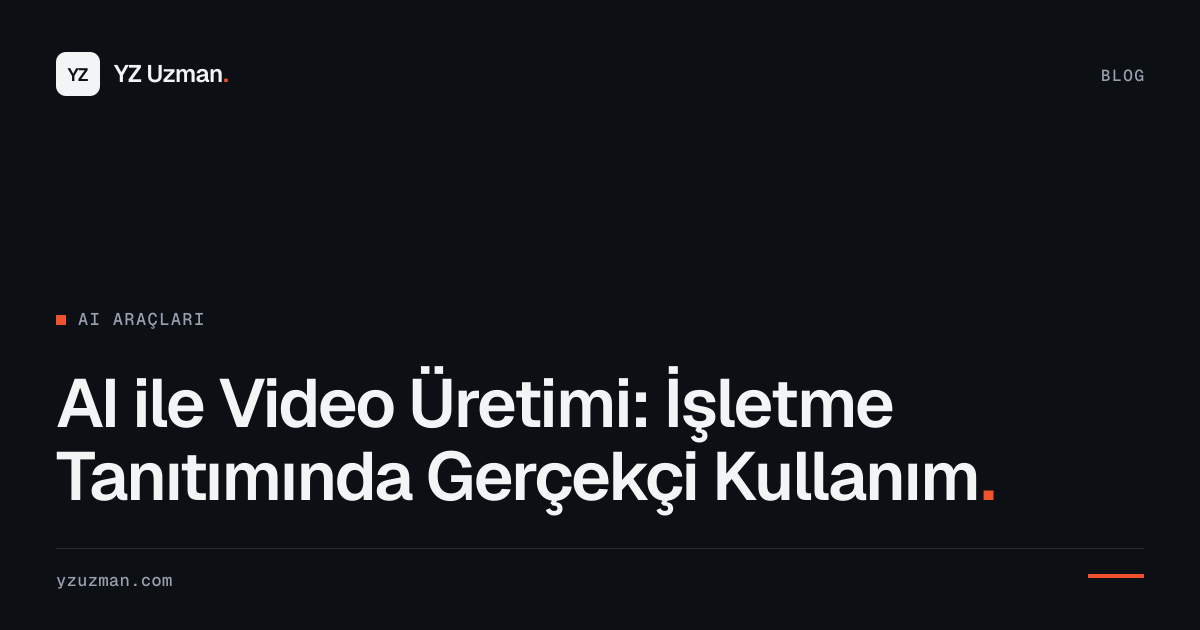 AI ile Video Üretimi: İşletme Tanıtımında Gerçekçi Kullanım