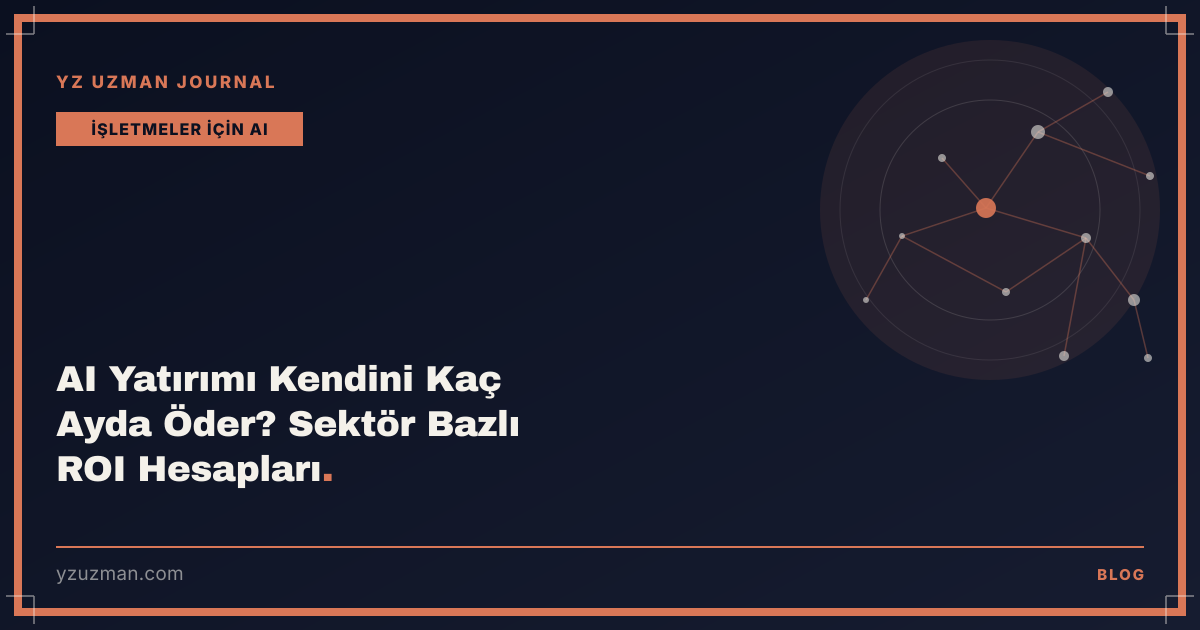 AI Yatırımı Kendini Kaç Ayda Öder? Sektör Bazlı ROI Hesapları
