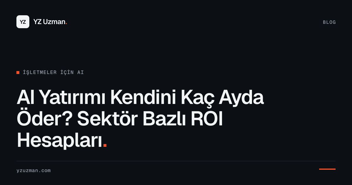 AI Yatırımı Kendini Kaç Ayda Öder? Sektör Bazlı ROI Hesapları
