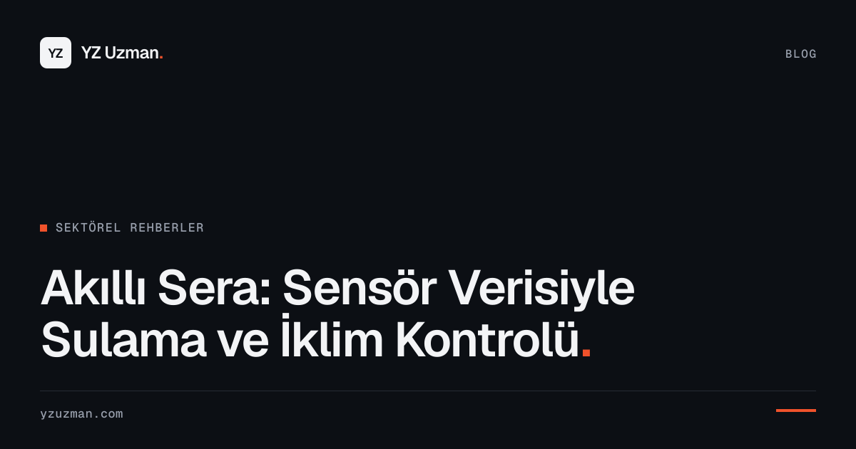 Akıllı Sera: Sensör Verisiyle Sulama ve İklim Kontrolü
