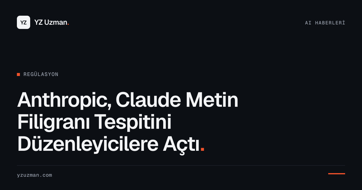 Anthropic, Claude Metin Filigranı Tespitini Düzenleyicilere Açtı