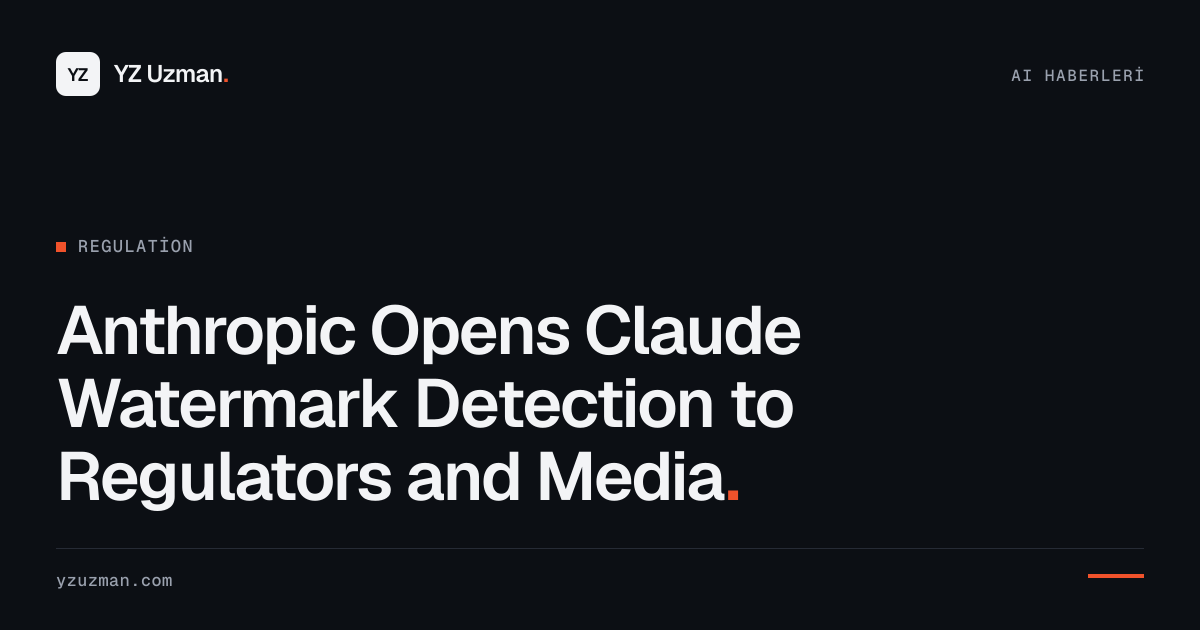 Anthropic Opens Claude Watermark Detection to Regulators and Media