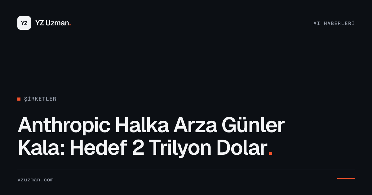 Anthropic Halka Arza Günler Kala: Hedef 2 Trilyon Dolar