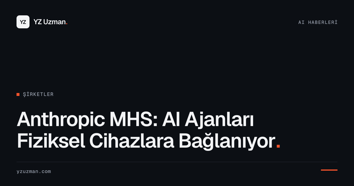Anthropic MHS: AI Ajanları Fiziksel Cihazlara Bağlanıyor