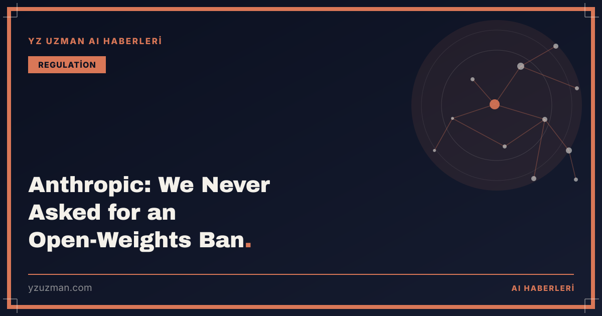 Anthropic: We Never Asked for an Open-Weights Ban