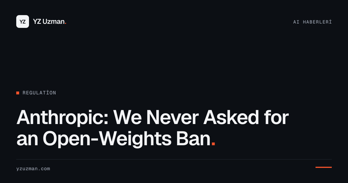 Anthropic: We Never Asked for an Open-Weights Ban