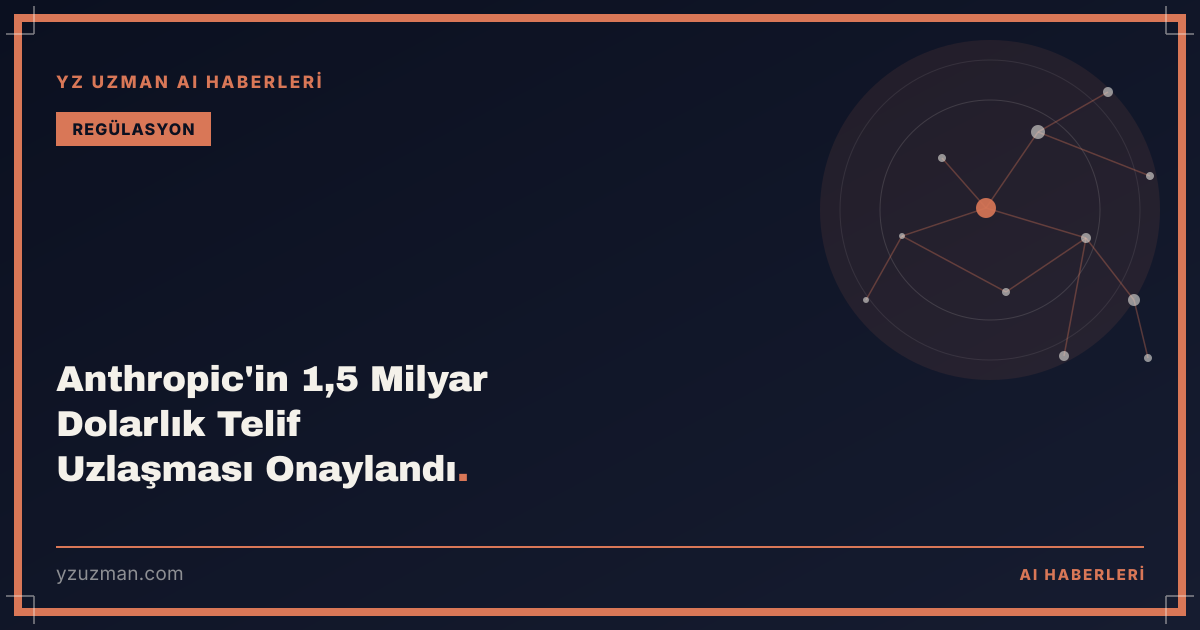 Anthropic'in 1,5 Milyar Dolarlık Telif Uzlaşması Onaylandı