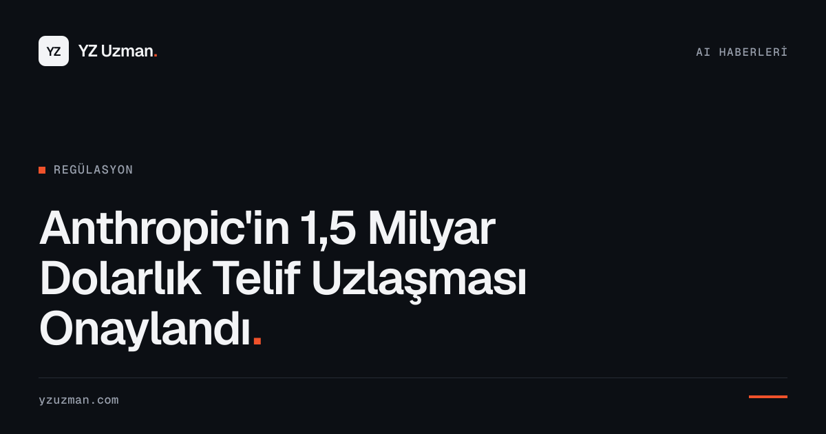 Anthropic'in 1,5 Milyar Dolarlık Telif Uzlaşması Onaylandı
