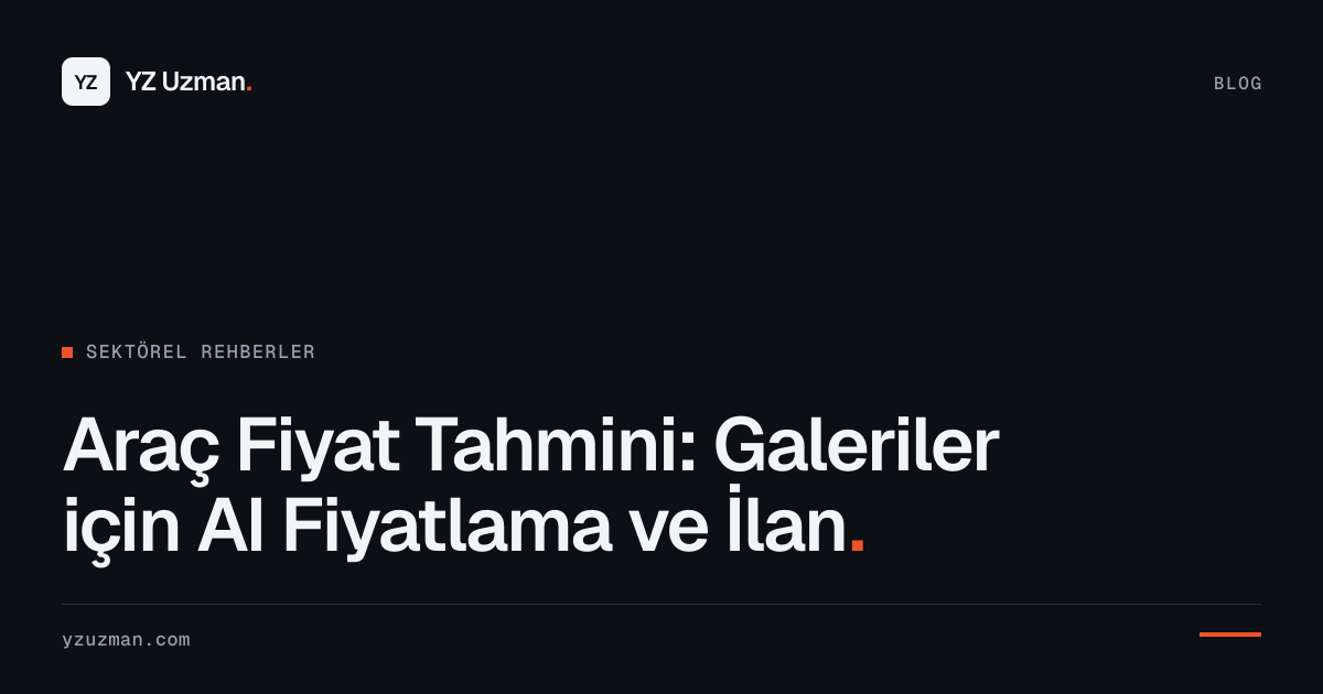 Araç Fiyat Tahmini: Galeriler için AI Fiyatlama ve İlan