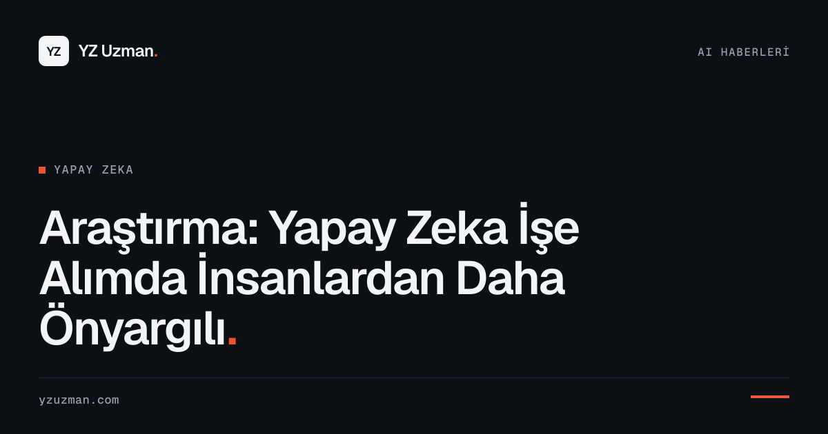 Araştırma: Yapay Zeka İşe Alımda İnsanlardan Daha Önyargılı