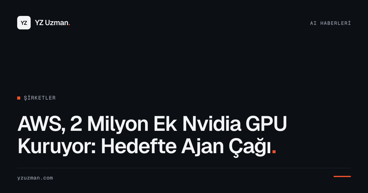 AWS, 2 Milyon Ek Nvidia GPU Kuruyor: Hedefte Ajan Çağı