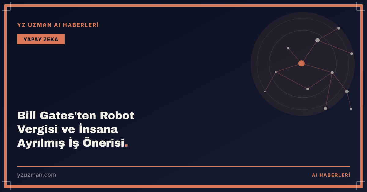 Bill Gates'ten Robot Vergisi ve İnsana Ayrılmış İş Önerisi