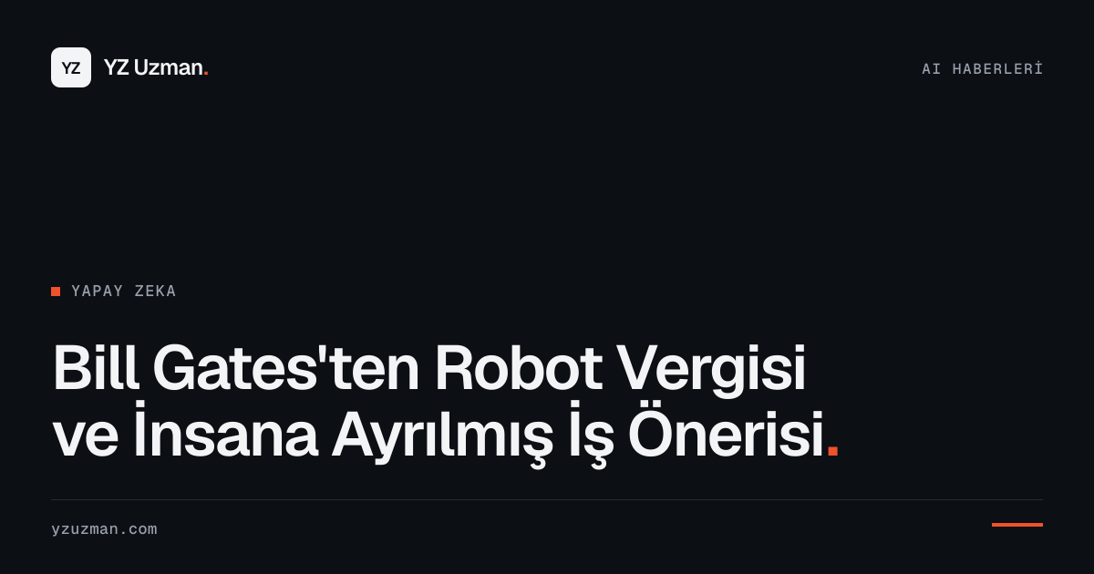 Bill Gates'ten Robot Vergisi ve İnsana Ayrılmış İş Önerisi