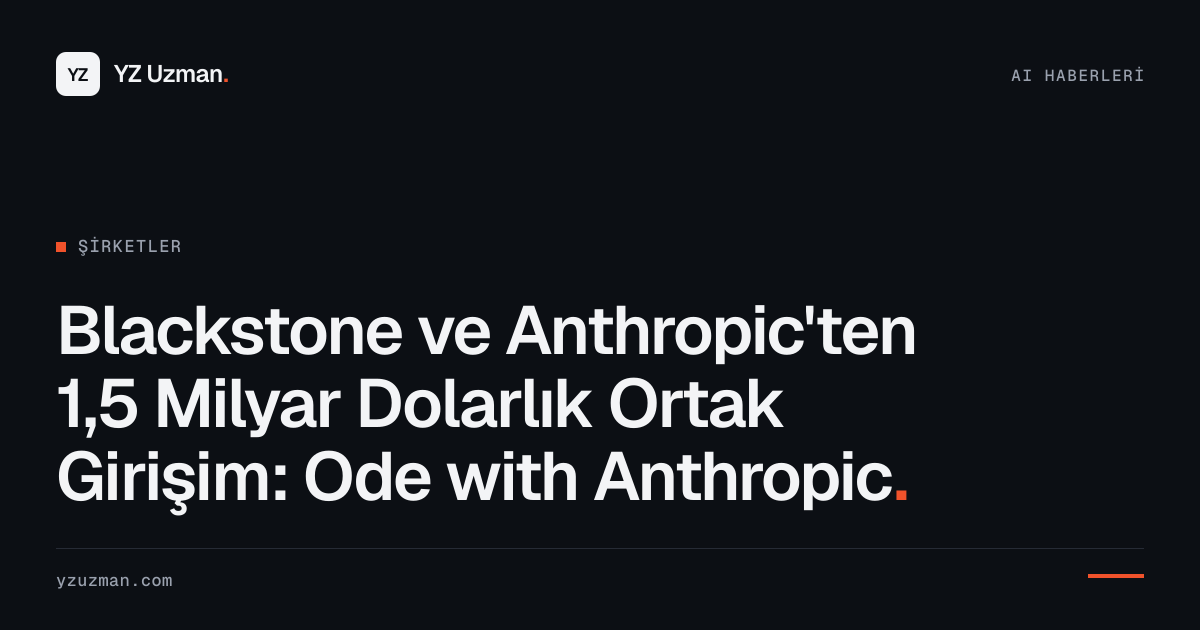 Blackstone ve Anthropic'ten 1,5 Milyar Dolarlık Ortak Girişim: Ode with Anthropic
