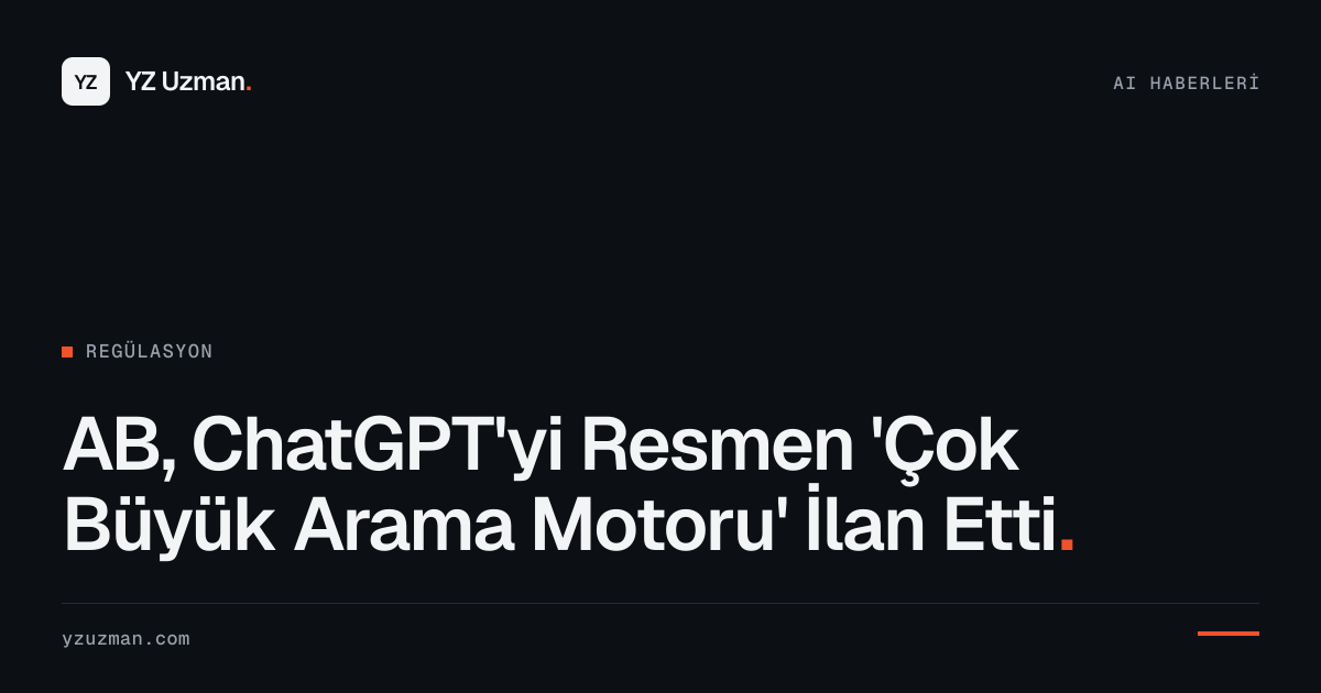 AB, ChatGPT'yi Resmen 'Çok Büyük Arama Motoru' İlan Etti