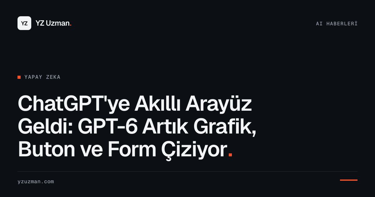 ChatGPT'ye Akıllı Arayüz Geldi: GPT-6 Artık Grafik, Buton ve Form Çiziyor