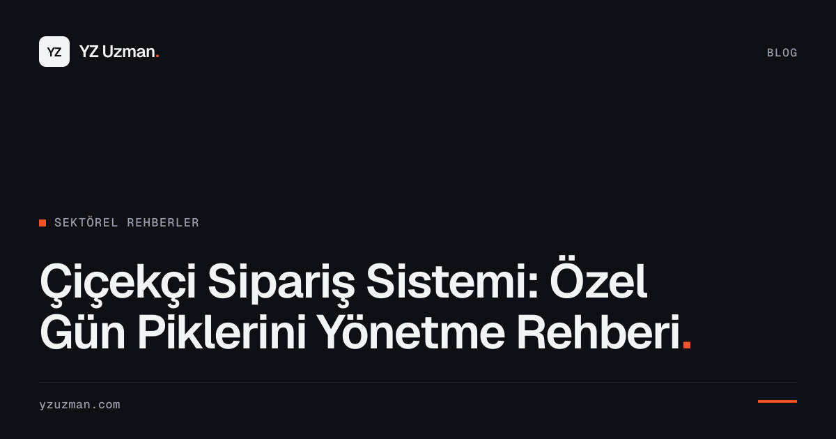 Çiçekçi Sipariş Sistemi: Özel Gün Piklerini Yönetme Rehberi
