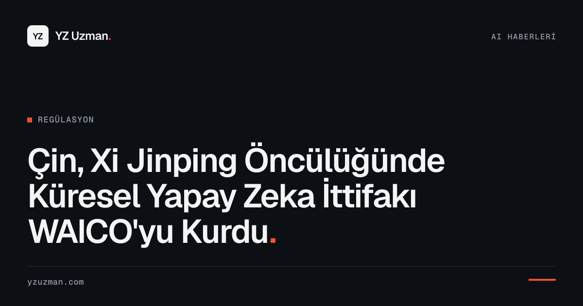 Çin, Xi Jinping Öncülüğünde Küresel Yapay Zeka İttifakı WAICO'yu Kurdu