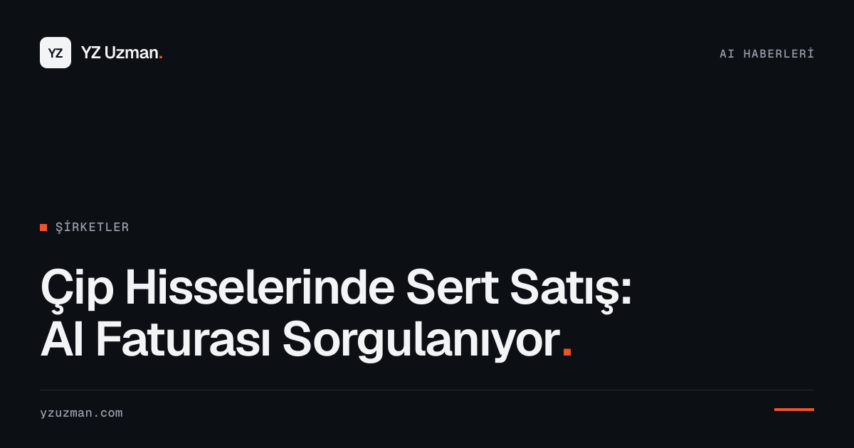 Çip Hisselerinde Sert Satış: AI Faturası Sorgulanıyor