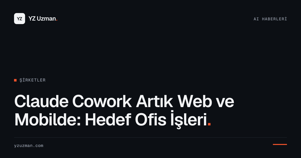 Claude Cowork Artık Web ve Mobilde: Hedef Ofis İşleri