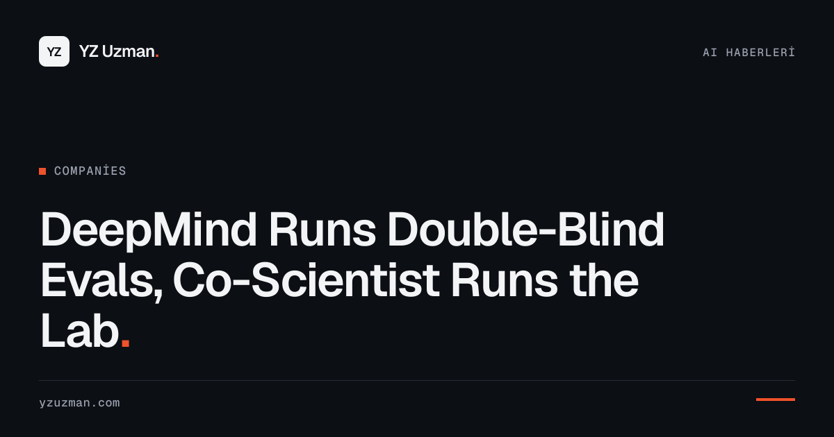 DeepMind Runs Double-Blind Evals, Co-Scientist Runs the Lab