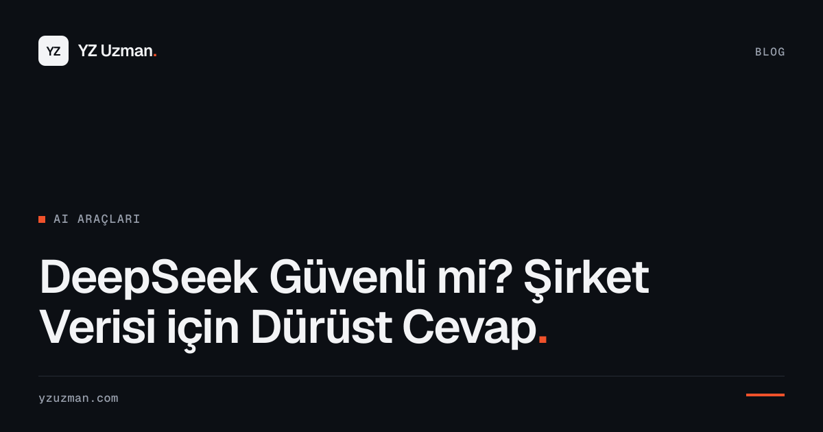 DeepSeek Güvenli mi? Şirket Verisi için Dürüst Cevap