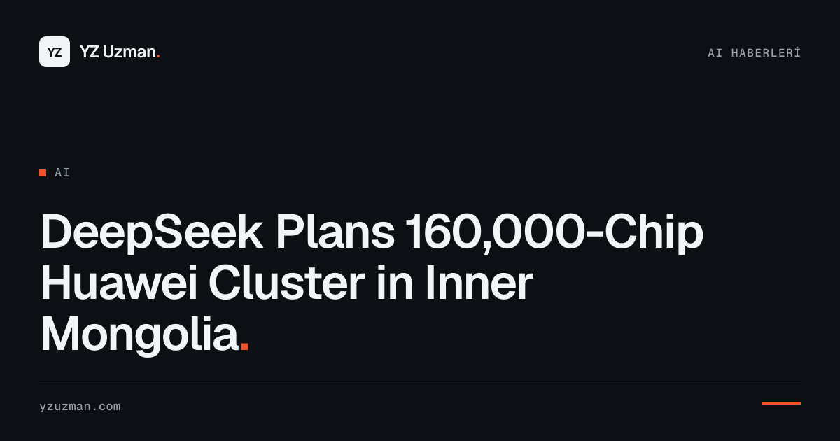 DeepSeek Plans 160,000-Chip Huawei Cluster in Inner Mongolia