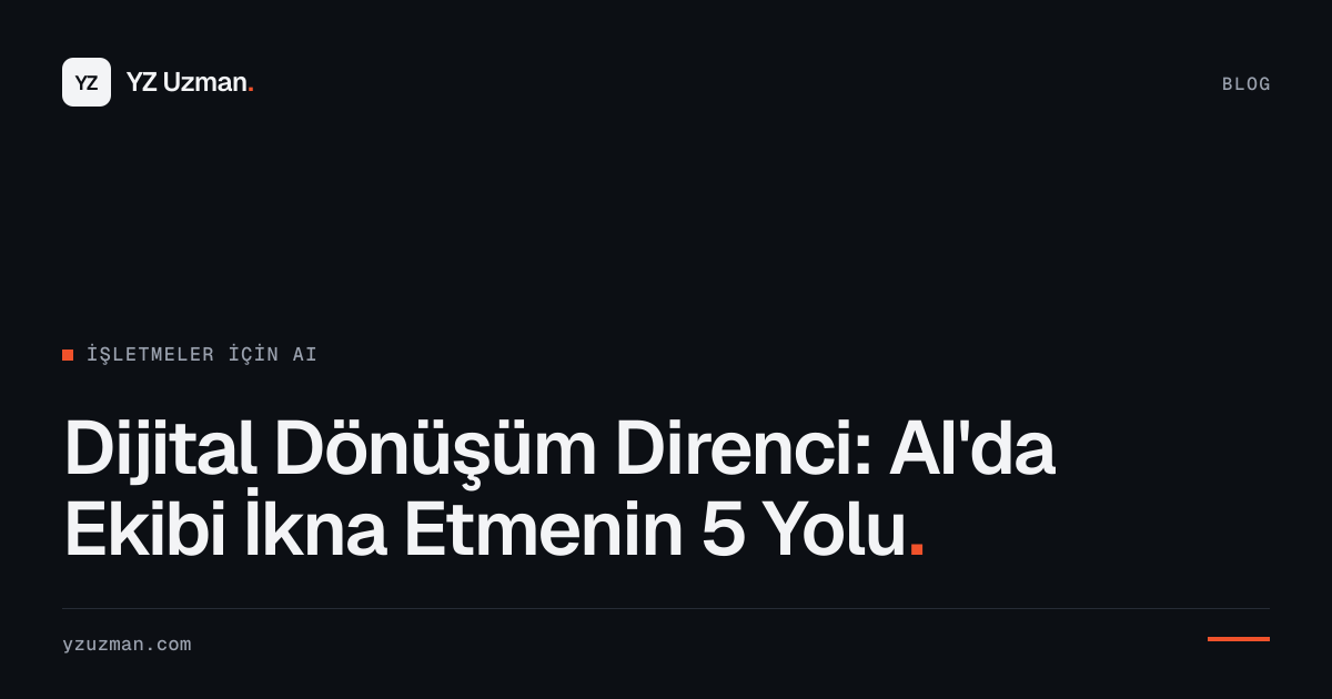 Dijital Dönüşüm Direnci: AI'da Ekibi İkna Etmenin 5 Yolu