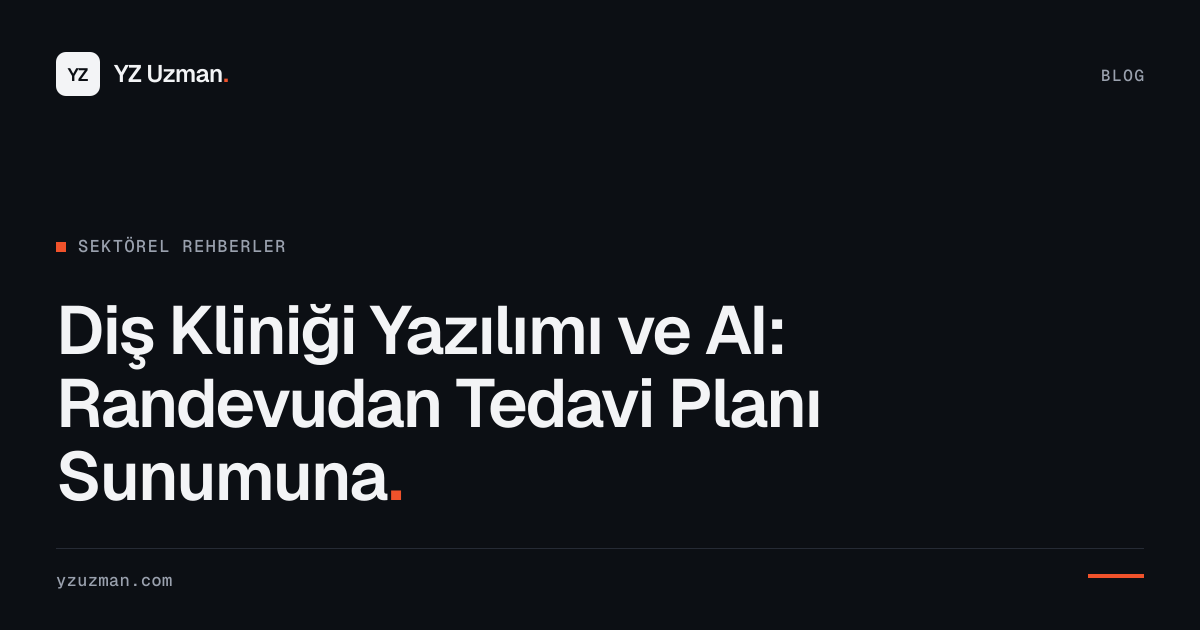 Diş Kliniği Yazılımı ve AI: Randevudan Tedavi Planı Sunumuna