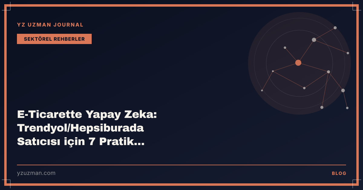 E-Ticarette Yapay Zeka: Trendyol/Hepsiburada Satıcısı için 7 Pratik Kullanım