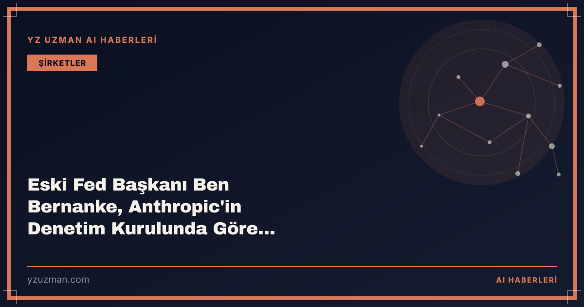Eski Fed Başkanı Ben Bernanke, Anthropic'in Denetim Kurulunda Görev Alacak