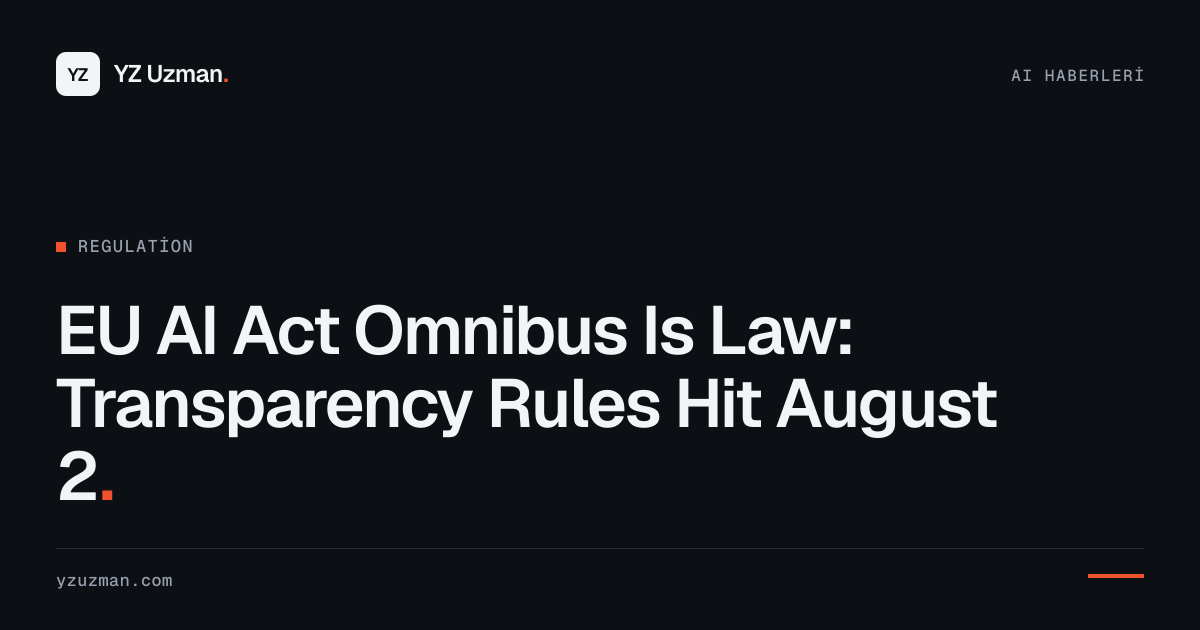 EU AI Act Omnibus Is Law: Transparency Rules Hit August 2