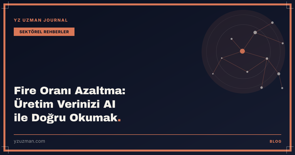 Fire Oranı Azaltma: Üretim Verinizi AI ile Doğru Okumak
