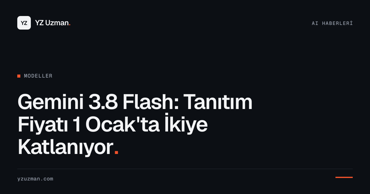 Gemini 3.8 Flash: Tanıtım Fiyatı 1 Ocak'ta İkiye Katlanıyor
