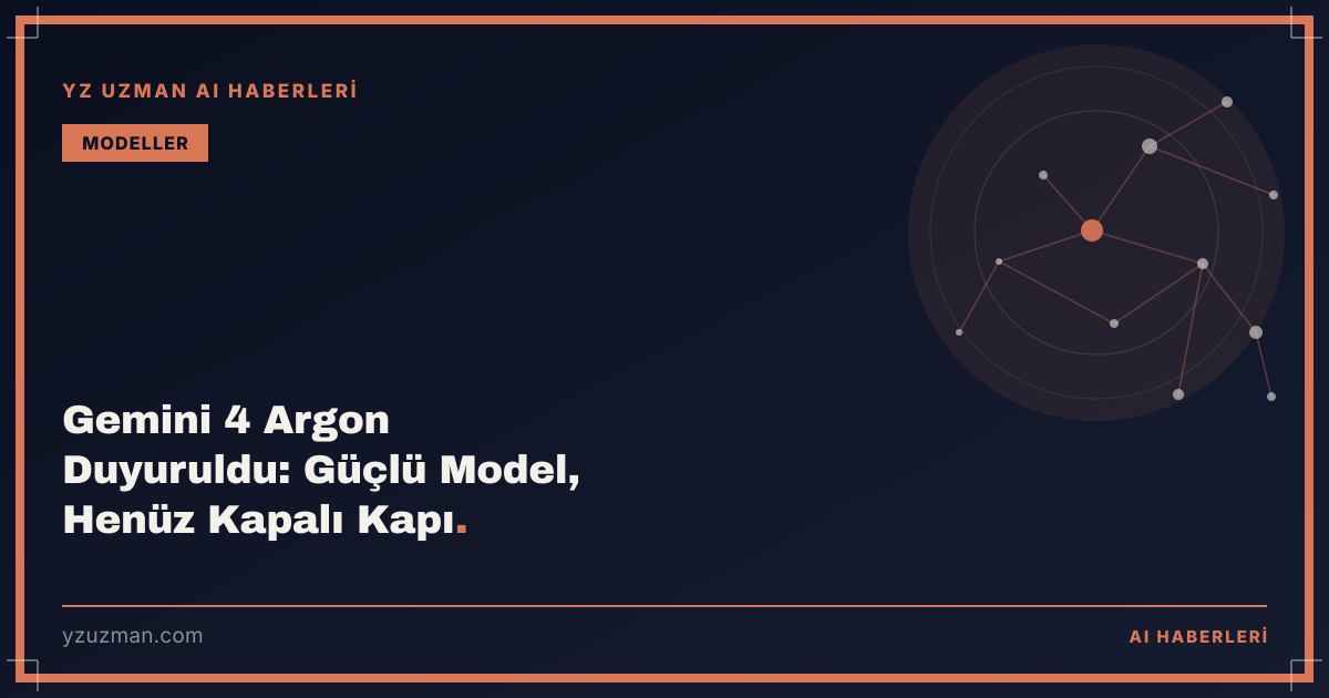 Gemini 4 Argon Duyuruldu: Güçlü Model, Henüz Kapalı Kapı