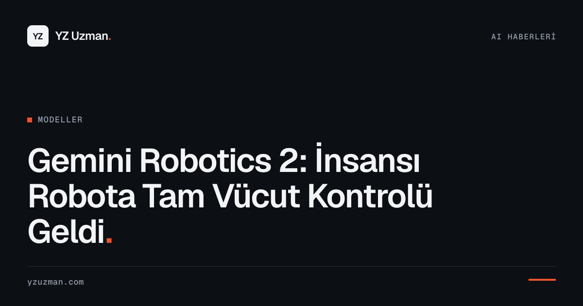 Gemini Robotics 2: İnsansı Robota Tam Vücut Kontrolü Geldi