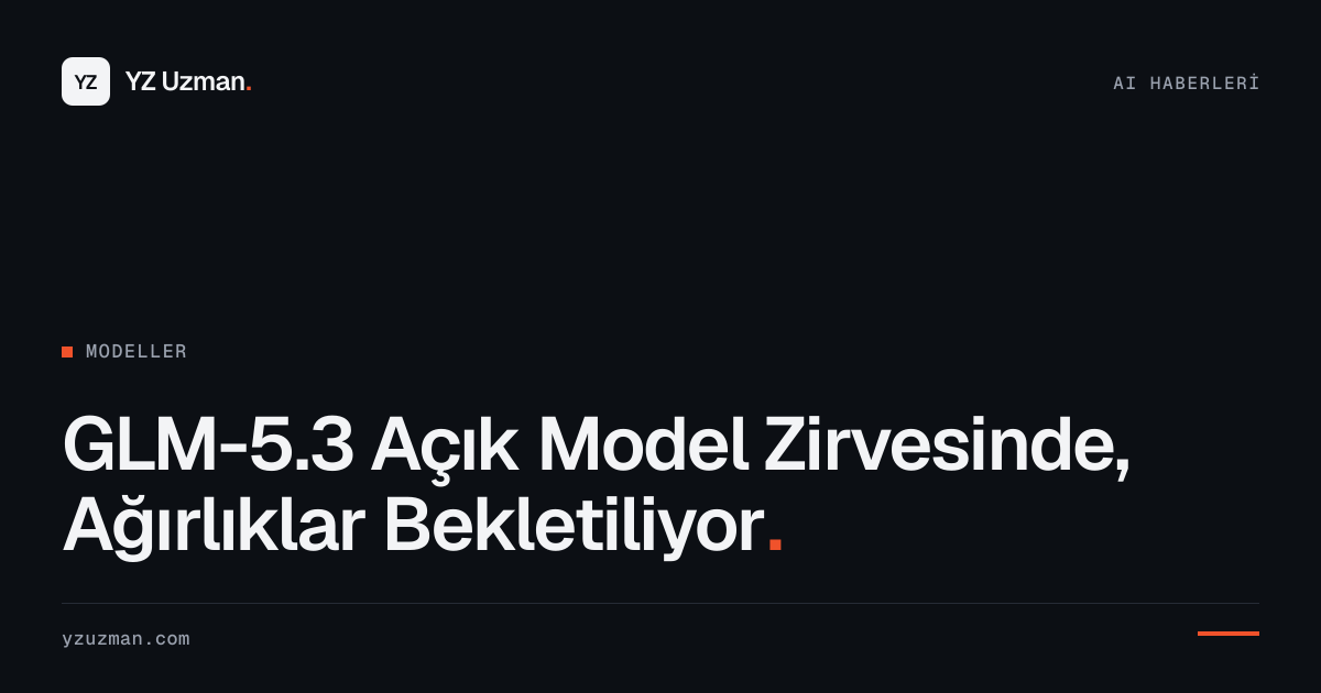GLM-5.3 Açık Model Zirvesinde, Ağırlıklar Bekletiliyor