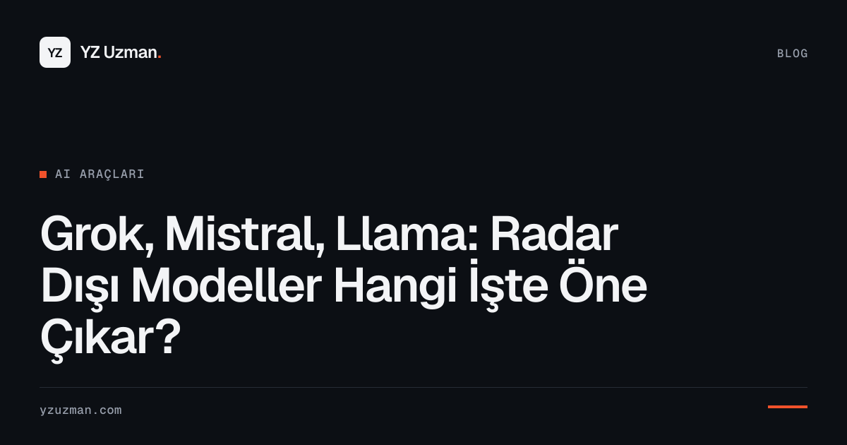 Grok, Mistral, Llama: Radar Dışı Modeller Hangi İşte Öne Çıkar?