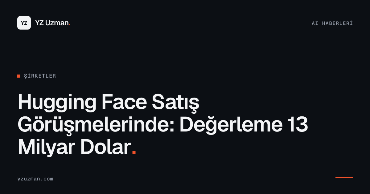 Hugging Face Satış Görüşmelerinde: Değerleme 13 Milyar Dolar