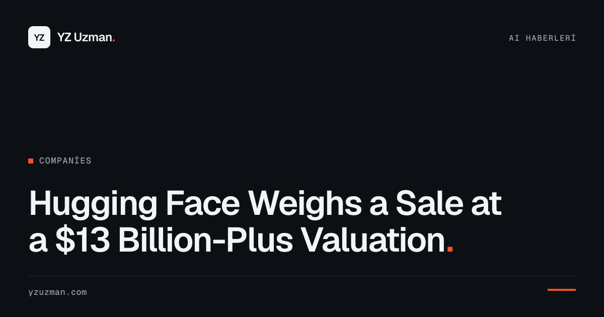 Hugging Face Weighs a Sale at a $13 Billion-Plus Valuation