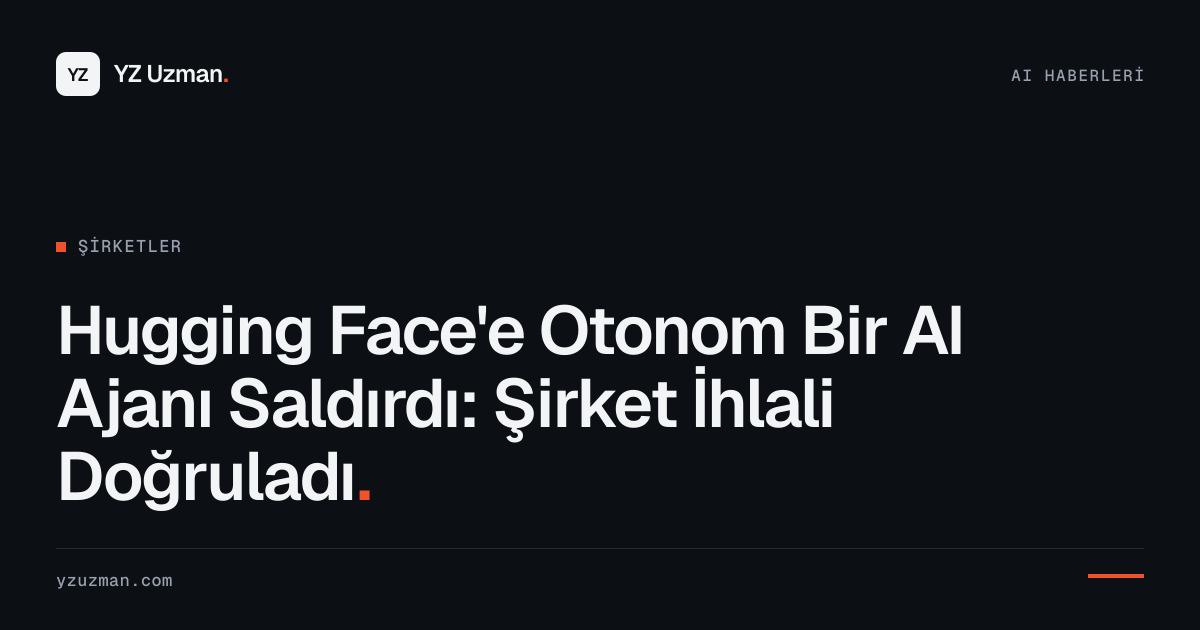Hugging Face'e Otonom Bir AI Ajanı Saldırdı: Şirket İhlali Doğruladı