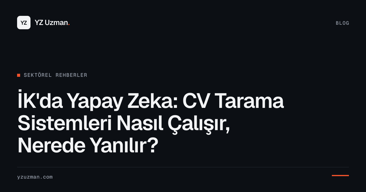 İK'da Yapay Zeka: CV Tarama Sistemleri Nasıl Çalışır, Nerede Yanılır?
