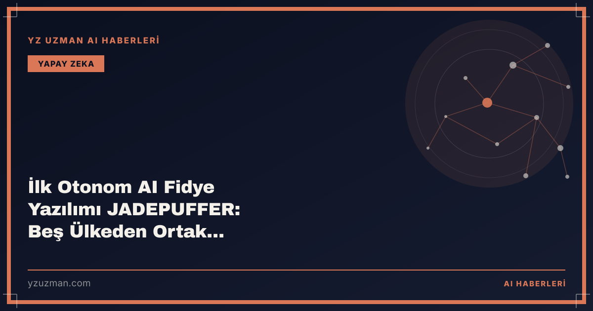 İlk Otonom AI Fidye Yazılımı JADEPUFFER: Beş Ülkeden Ortak Güvenlik Rehberi