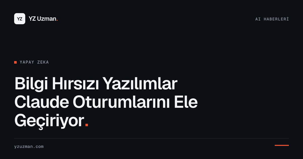 Bilgi Hırsızı Yazılımlar Claude Oturumlarını Ele Geçiriyor