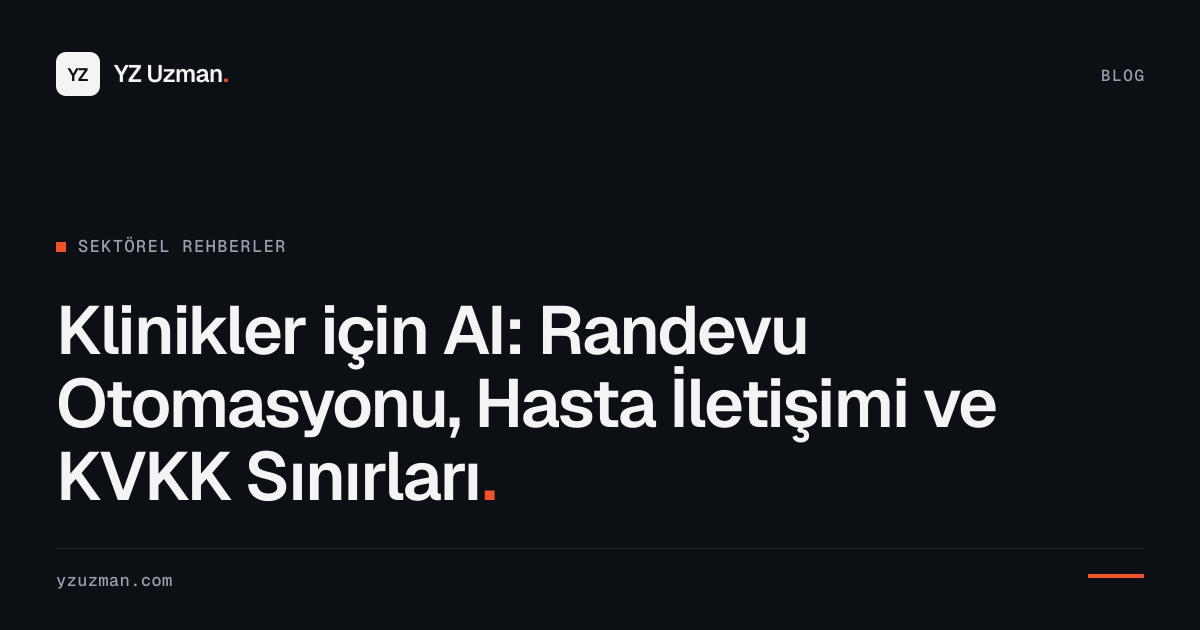 Klinikler için AI: Randevu Otomasyonu, Hasta İletişimi ve KVKK Sınırları