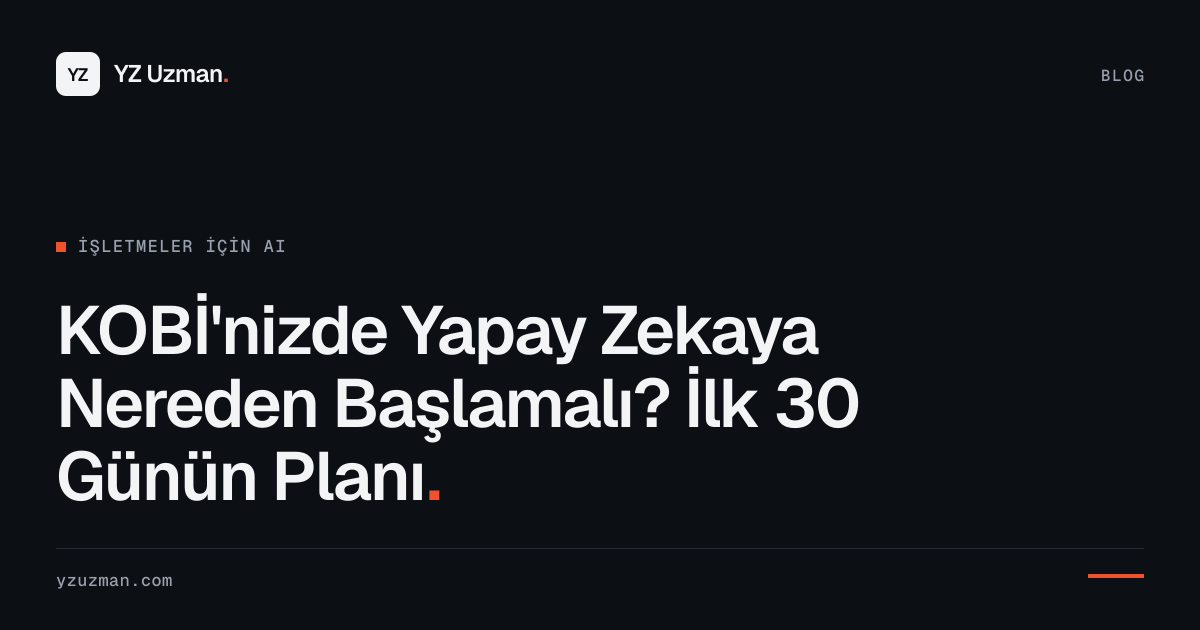 KOBİ'nizde Yapay Zekaya Nereden Başlamalı? İlk 30 Günün Planı