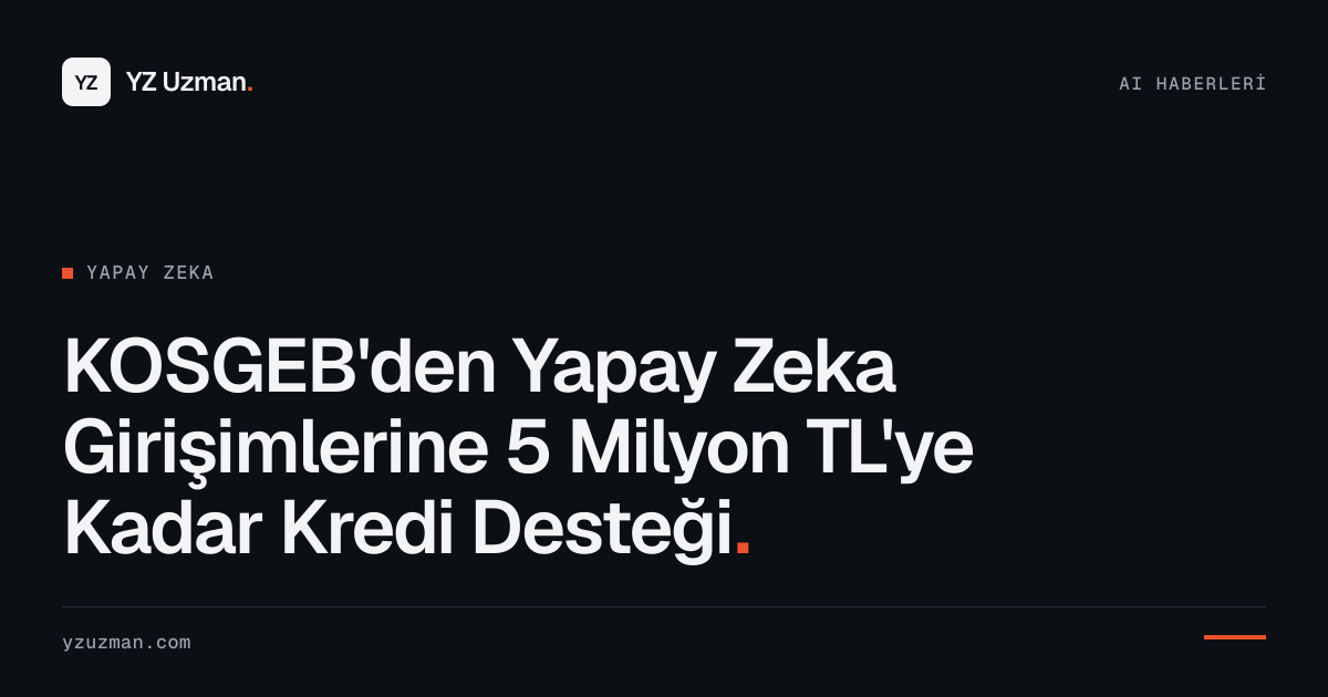 KOSGEB'den Yapay Zeka Girişimlerine 5 Milyon TL'ye Kadar Kredi Desteği
